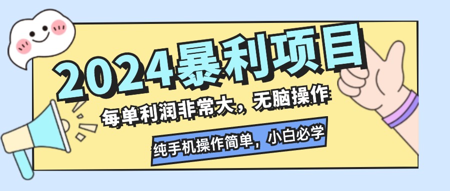 2024暴利项目，每单利润非常大，无脑操作，纯手机操作简单，小白必学项目-大熊网创