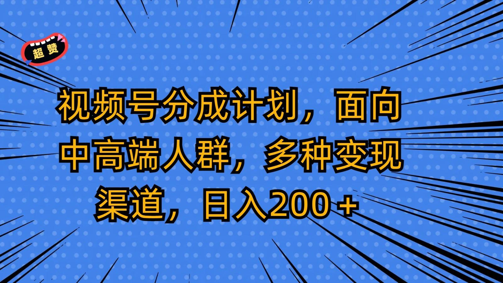 视频号分成计划，面向中高端人群，多种变现渠道，日入200＋-大熊网创
