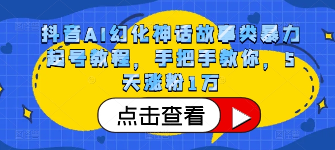 抖音AI幻化神话故事类暴力起号教程，手把手教你，5天涨粉1万-大熊网创