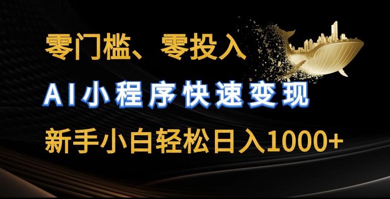 零门槛零投入，AI小程序快速变现，新手小白轻松日入几张【揭秘】-大熊网创