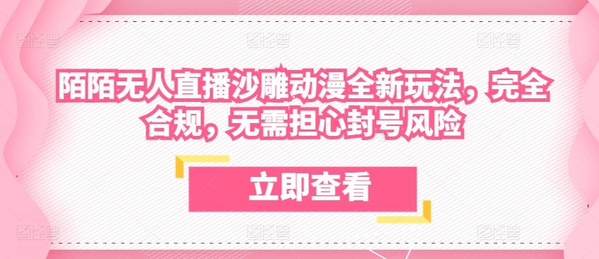 陌陌无人直播沙雕动漫全新玩法，完全合规，无需担心封号风险【揭秘】-大熊网创