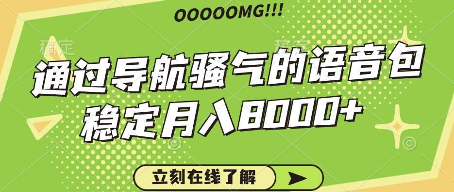 骚气的导航语音包，自用的同时还可以作为项目操作，月入8000+-大熊网创