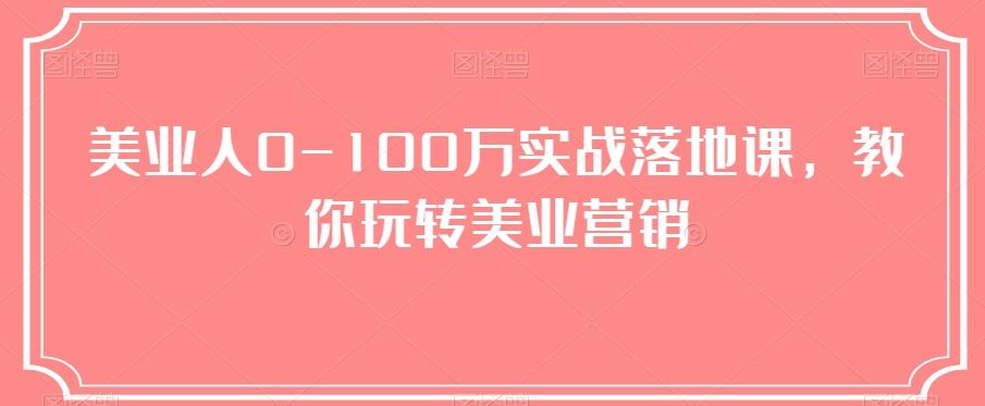 美业人0-100万实战落地课，教你玩转美业营销-大熊网创
