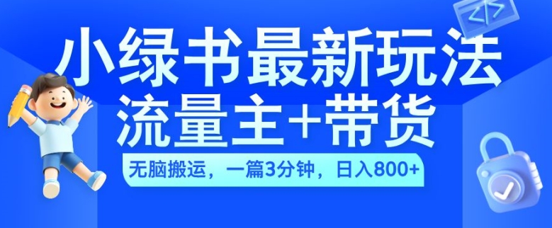 2024小绿书流量主+带货最新玩法，AI无脑搬运，一篇图文3分钟，日入几张-网创星球