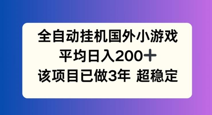 全自动挂机国外小游戏，平均日入200+，此项目已经做了3年 稳定持久【揭秘】-大熊网创