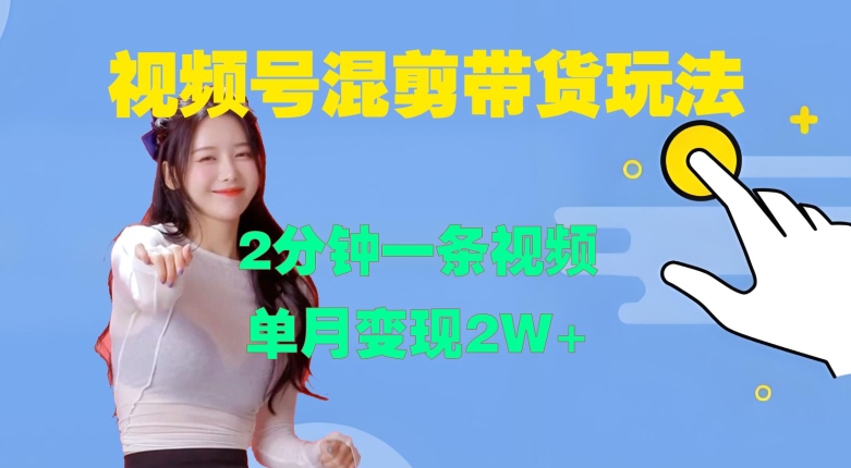 视频号混剪玩法，2分钟一条视频，单月变现2W+【揭秘】-大熊网创