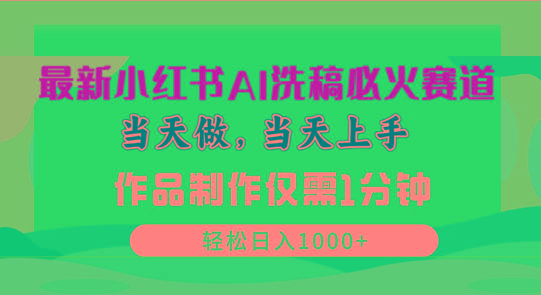 最新小红书AI洗稿必火赛道，当天做当天上手 作品制作仅需1分钟，日入1000+-大熊网创