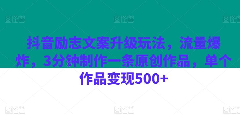 抖音励志文案升级玩法，流量爆炸，3分钟制作一条原创作品，单个作品变现500+-大熊网创