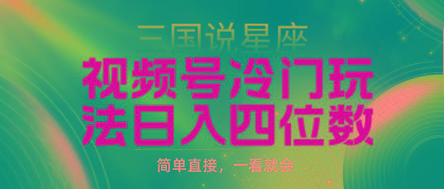 (9383期)视频号掘金冷门玩法，三国星座赛道，日入四位数(教程+素材)-大熊网创