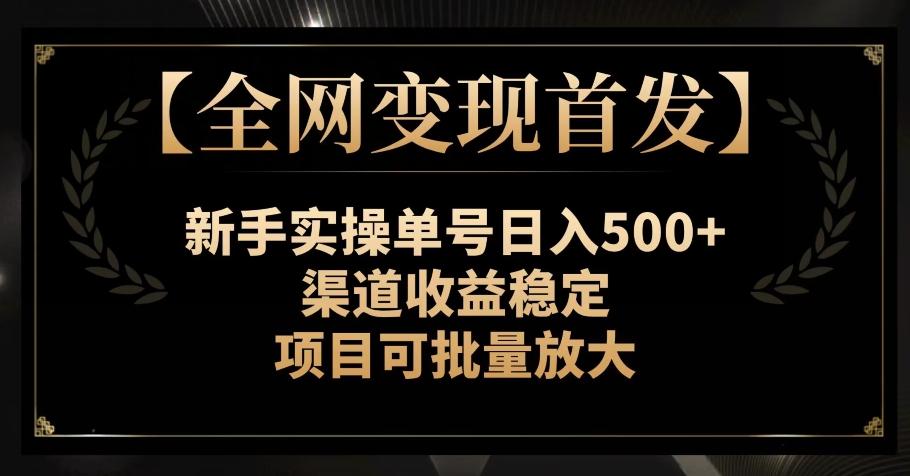 【全网变现首发】新手实操单号日入500+，渠道收益稳定，项目可批量放大【揭秘】-大熊网创