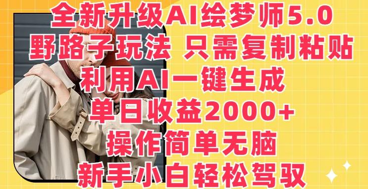 全新升级AI绘梦师5.0.野路子玩法，只需复制粘贴，利用AI一键生成，单日收益2000+【揭秘】-网创星球