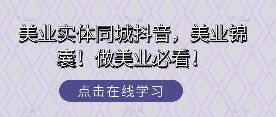 美业实体同城抖音，美业锦囊！做美业必看！-大熊网创