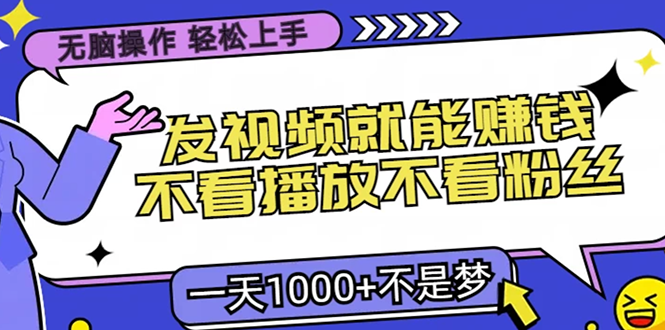 无脑操作，只要发视频就能赚钱？不看播放不看粉丝，小白轻松上手，一天…-大熊网创