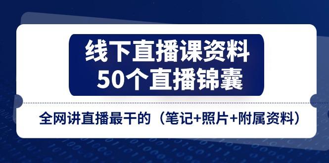 线下直播课资料、50个-直播锦囊，全网讲直播最干的(笔记+照片+附属资料-大熊网创