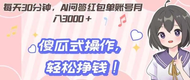 每天30分钟，AI问答红包单账号月入3000+,傻瓜式操作，轻松挣钱！-大熊网创