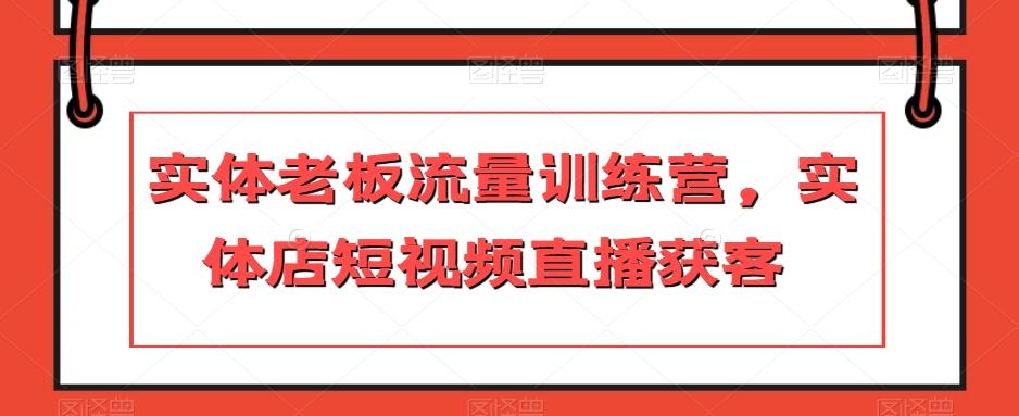 实体老板流量训练营，实体店短视频直播获客-大熊网创