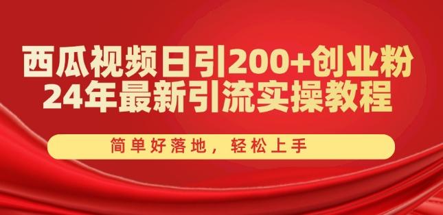 西瓜视频日引200+创业粉，24年最新引流实操教程，简单好落地，轻松上手【揭秘】-大熊网创