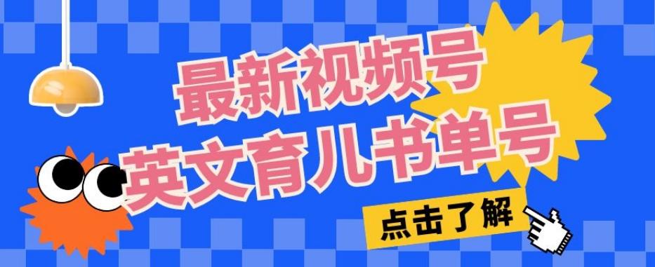 最新视频号英文育儿书单号，每天几分钟单号月入1w+-大熊网创