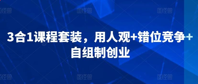 3合1课程套装，​用人观+错位竞争+自组制创业-大熊网创