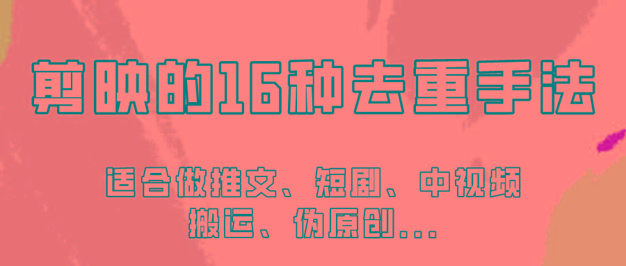 剪映的16种去重手法，适用于各种需要视频去重的项目！-网创星球
