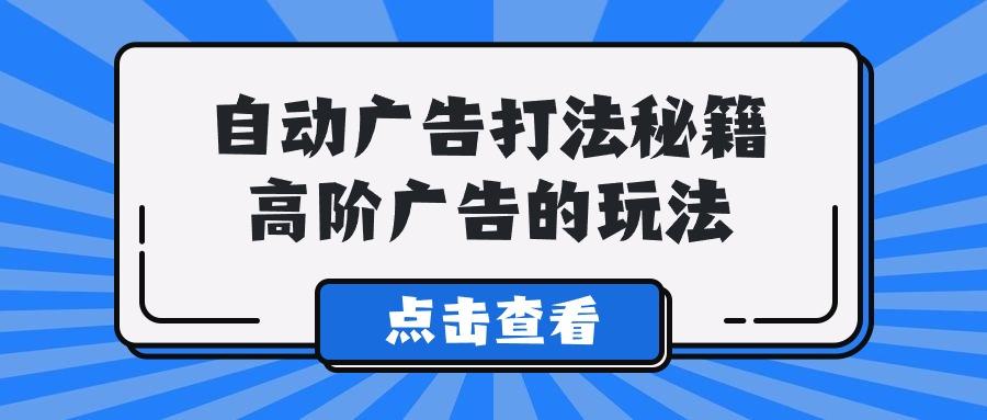 (9298期)A lice自动广告打法秘籍，高阶广告的玩法-大熊网创