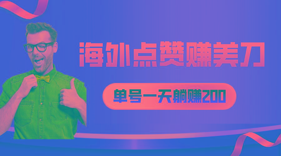 海外视频点赞赚美刀，一天收入200+，小白长期可做-大熊网创