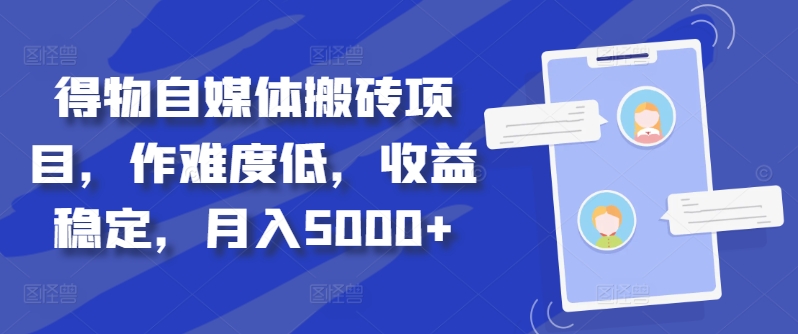 得物自媒体搬砖项目，作难度低，收益稳定，月入5000+【揭秘】-网创星球