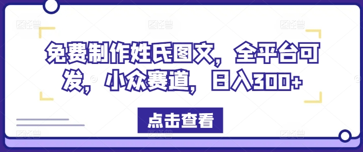免费制作姓氏图文，全平台可发，小众赛道，日入300+【揭秘】-大熊网创