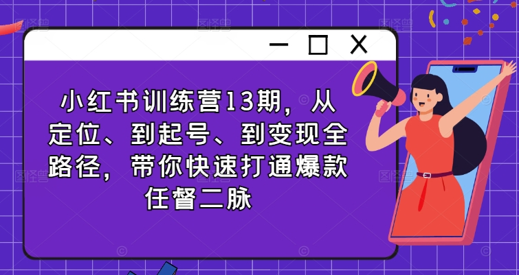 小红书训练营13期，从定位、到起号、到变现全路径，带你快速打通爆款任督二脉-大熊网创
