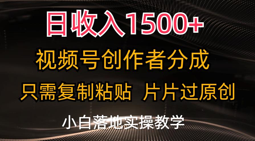 日收入1500+，视频号创作者分成，只需复制粘贴，片片过原创，小白也可…-大熊网创