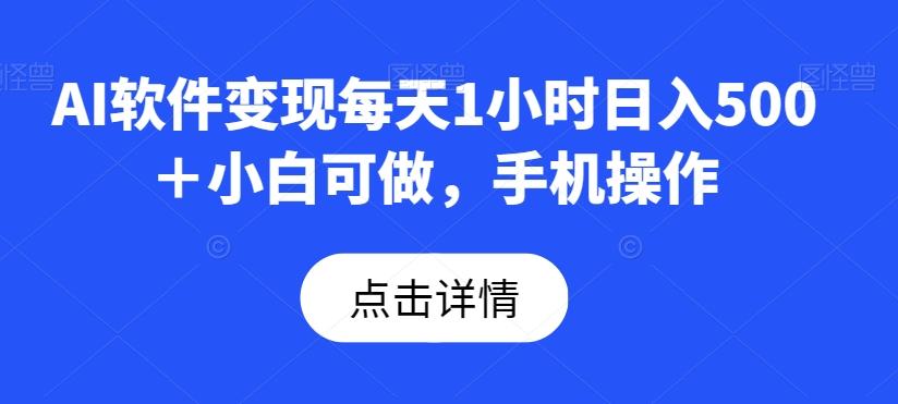 AI软件变现每天1小时日入500＋小白可做，手机操作-大熊网创