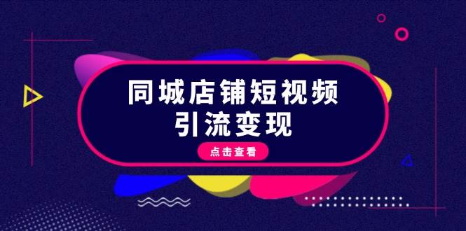 同城店铺短视频引流变现：掌握抖音平台规则，打造爆款内容，实现流量变现-大熊网创