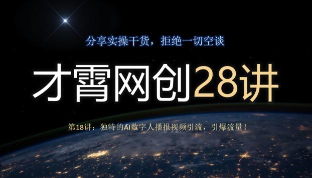 才霄网创28讲第18讲：独特的AI数字人播报视频引流，引爆流量！-大熊网创