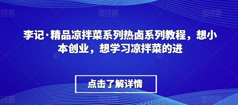 李记·精品凉拌菜系列热卤系列教程，想小本创业，想学习凉拌菜的进-大熊网创