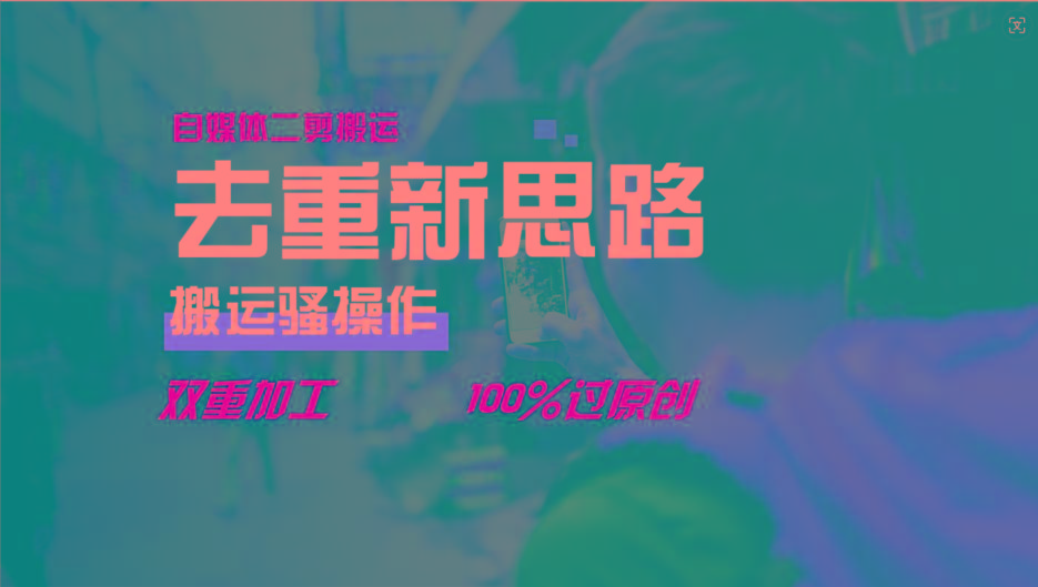 去重新思路，详细教你自媒体视频二剪搬运技术，自己加工双重去重100%过原创-网创星球