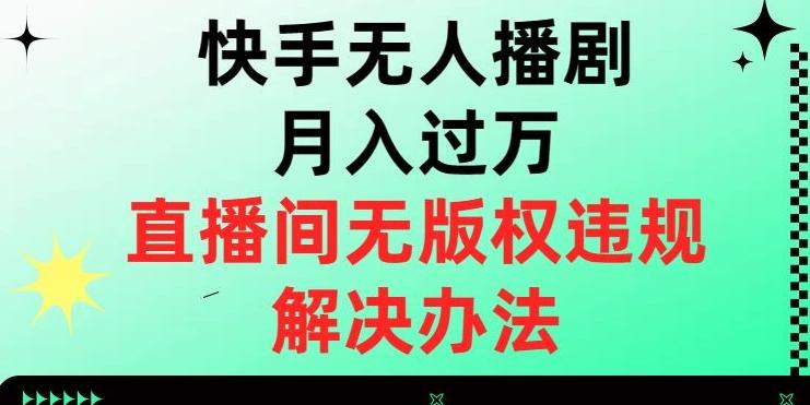 快手无人播剧月入过万，直播间无版权违规的解决办法【揭秘】-大熊网创