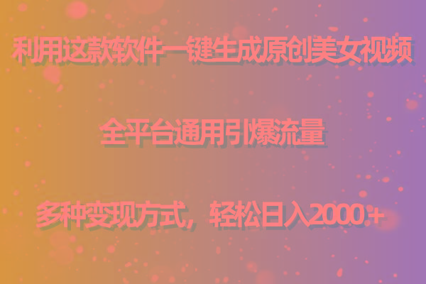 (9857期)利用这款软件一键生成原创美女视频 全平台通用引爆流量 多种变现日入2000＋-大熊网创