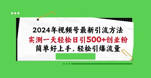 2024年视频号最新引流方法，实测一天轻松日引100+创业粉，简单好上手，轻松引爆流量【揭秘】-大熊网创