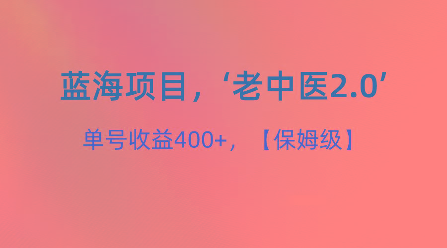 蓝海项目，“小红书老中医2.0”，单号收益400+，保姆级教程-大熊网创