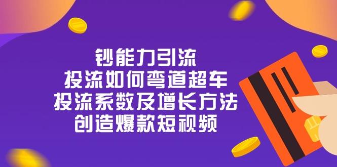 钞 能 力 引 流：投流弯道超车，投流系数及增长方法，创造爆款短视频-20节-大熊网创