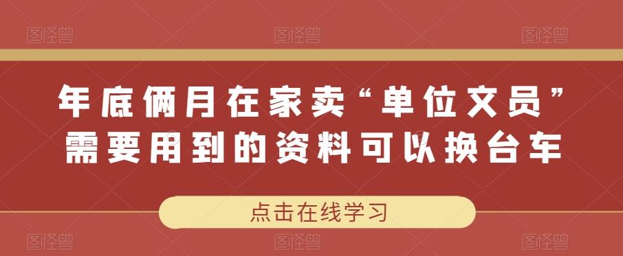 年底俩月在家卖“单位文员”需要用到的资料可以换台车-网创星球