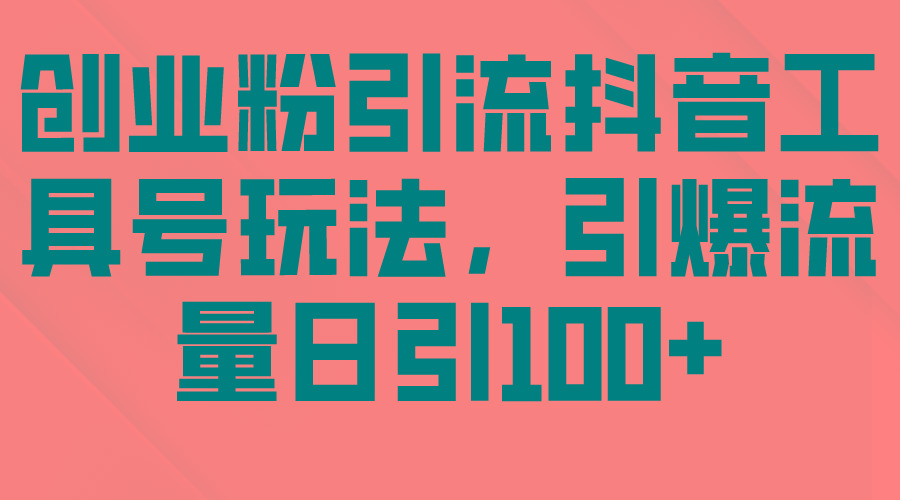 (9917期)创业粉引流抖音工具号玩法，引爆流量日引100+-大熊网创