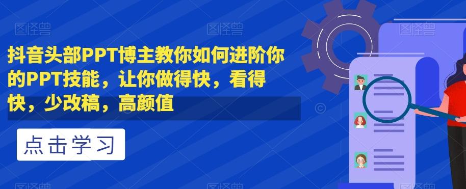 抖音头部PPT博主教你如何进阶你的PPT技能，让你做得快，看得快，少改稿，高颜值-大熊网创