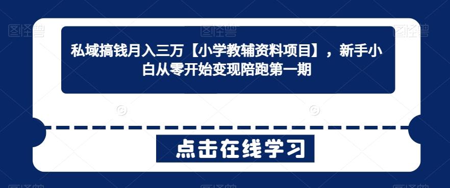 私域搞钱月入三万【小学教辅资料项目】，新手小白从零开始变现陪跑第一期-大熊网创