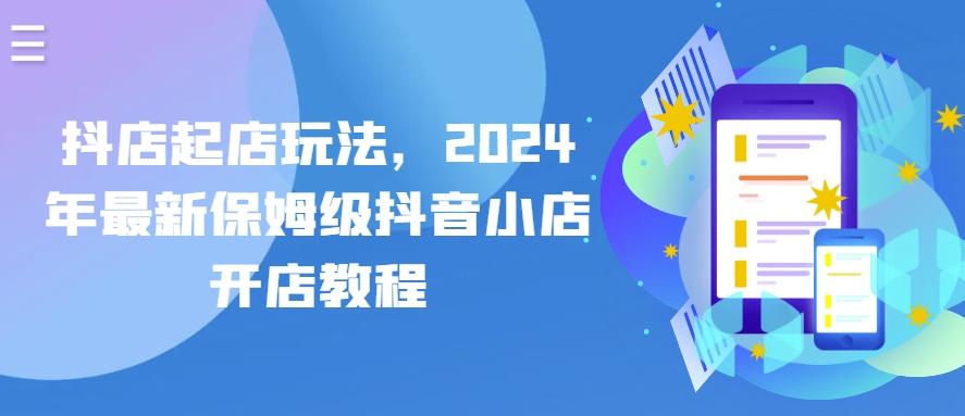 抖店起店玩法，2024年最新保姆级抖音小店开店教程-大熊网创