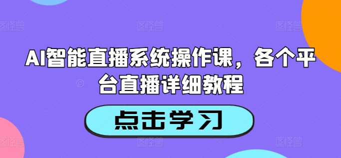 AI智能直播系统操作课，各个平台直播详细教程-大熊网创