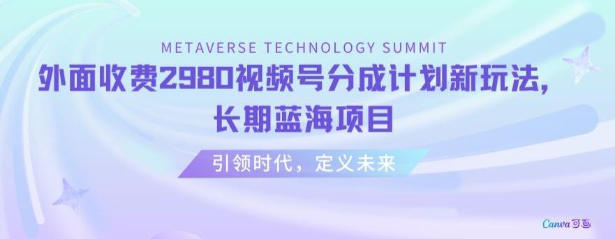 外面收费2980视频号分成计划最新玩法，长期蓝海项目【揭秘】-大熊网创