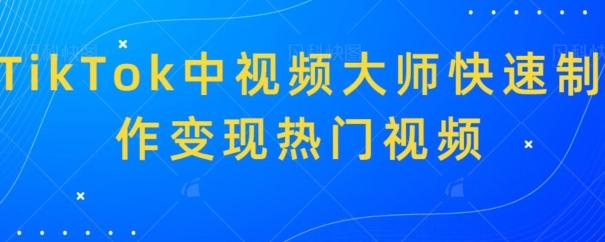 TikTok中视频大师快速制作变现热门视频-大熊网创