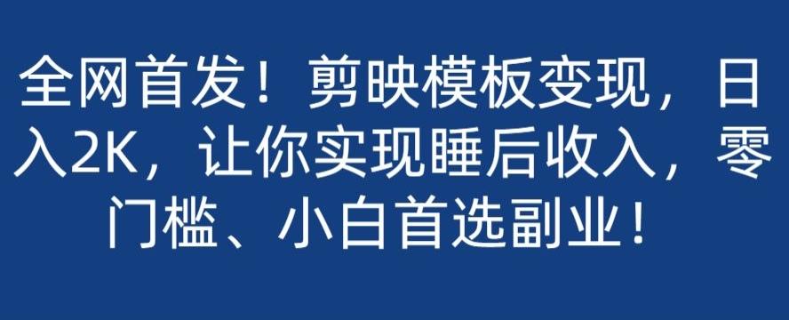 全网首发！剪映模板变现，日入2K，让你实现睡后收入，零门槛、小白首选副业！-大熊网创