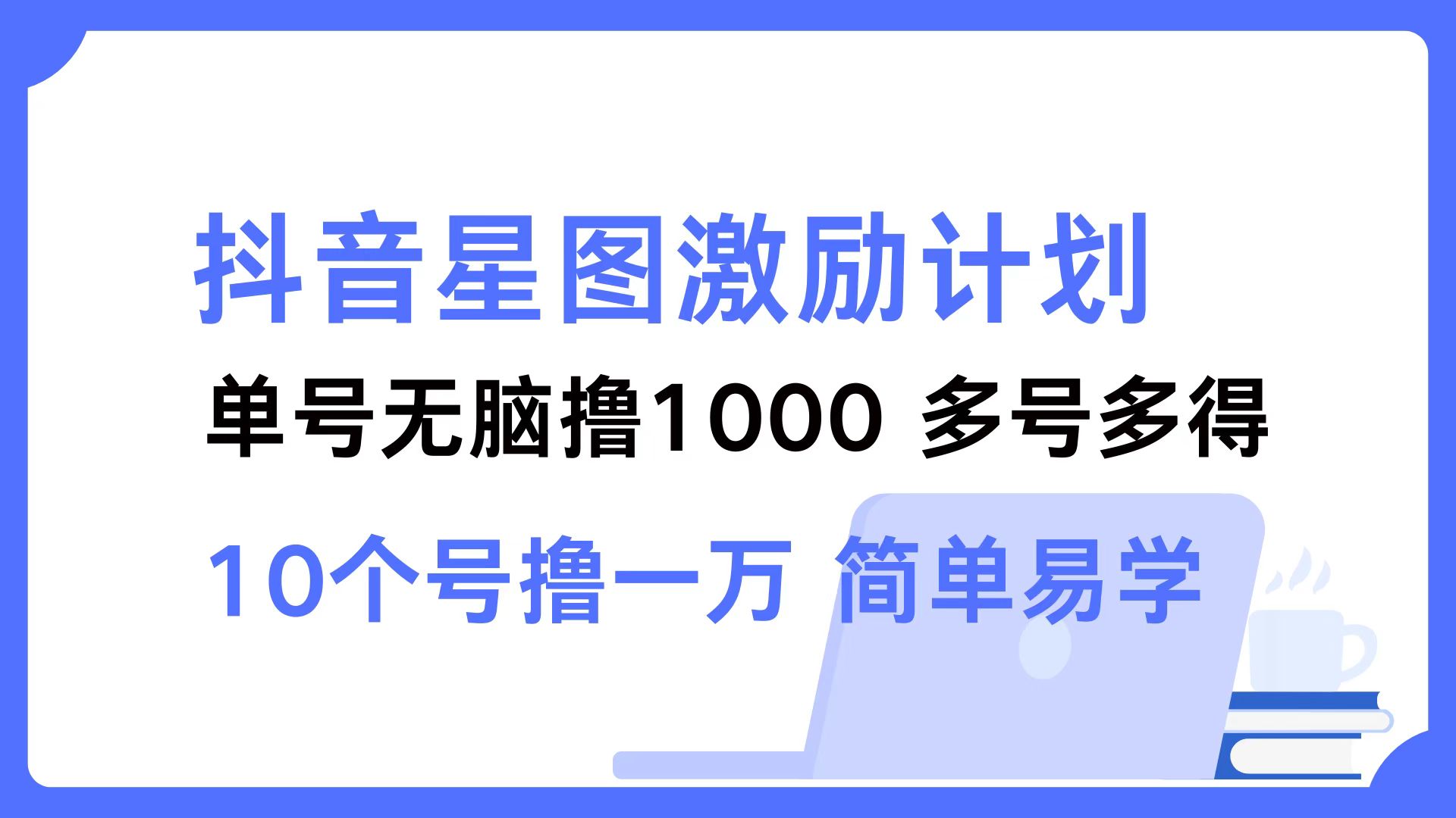 抖音星图激励计划 单号可撸1000  2个号2000  多号多得 简单易学-大熊网创